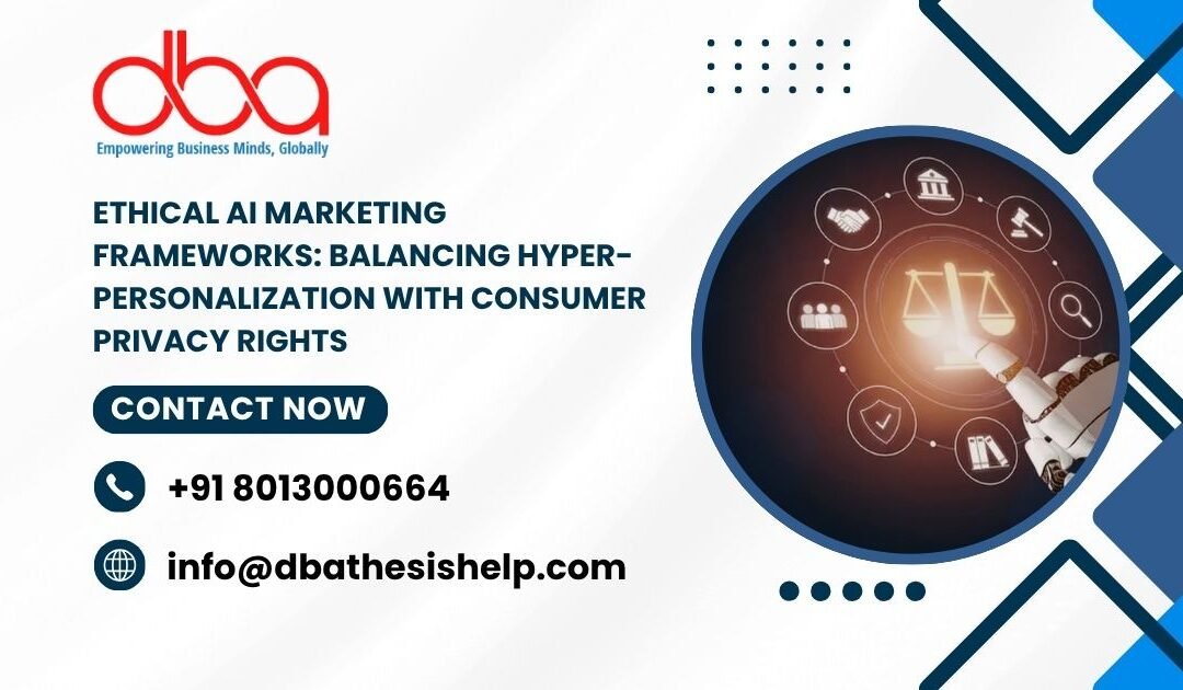 Ethical AI Marketing Frameworks: Balancing hyper-personalization with consumer privacy rights