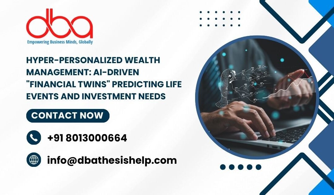 Hyper-Personalized Wealth Management: AI-driven "financial twins" predicting life events and investment needs